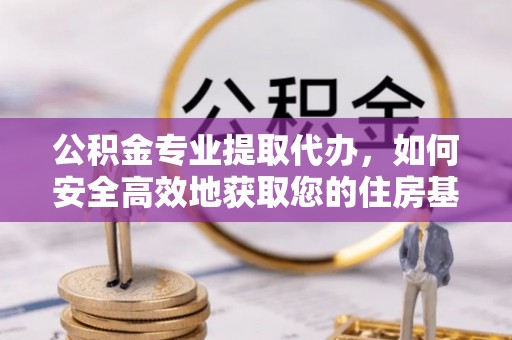 松滋公积金专业提取代办，如何安全高效地获取您的住房基金