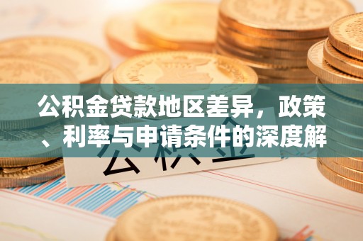 松滋公积金贷款地区差异，政策、利率与申请条件的深度解析