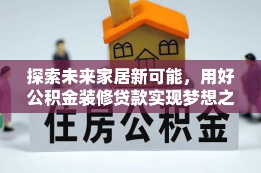松滋探索未来家居新可能，用好公积金装修贷款实现梦想之家