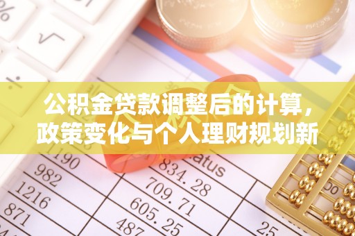 松滋公积金贷款调整后的计算，政策变化与个人理财规划新思路