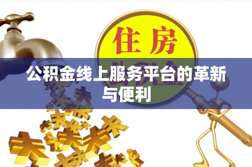 松滋公积金线上服务平台的革新与便利