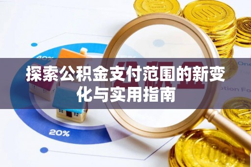 松滋探索公积金支付范围的新变化与实用指南