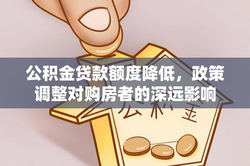 松滋公积金贷款额度降低，政策调整对购房者的深远影响