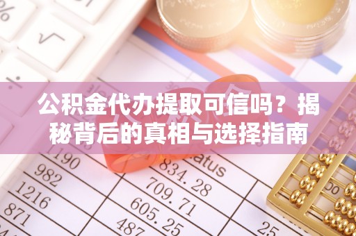 松滋公积金代办提取可信吗？揭秘背后的真相与选择指南