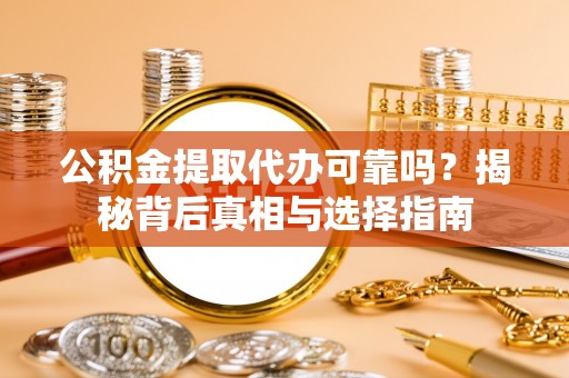 松滋公积金提取代办可靠吗？揭秘背后真相与选择指南