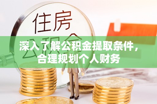 松滋深入了解公积金提取条件，合理规划个人财务