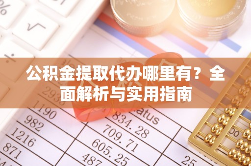 松滋公积金提取代办哪里有？全面解析与实用指南