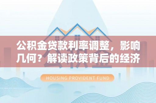 松滋公积金贷款利率调整，影响几何？解读政策背后的经济逻辑