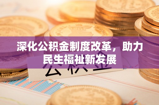 松滋深化公积金制度改革，助力民生福祉新发展