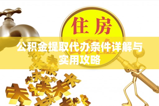 松滋公积金提取代办条件详解与实用攻略