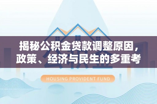 松滋揭秘公积金贷款调整原因，政策、经济与民生的多重考量