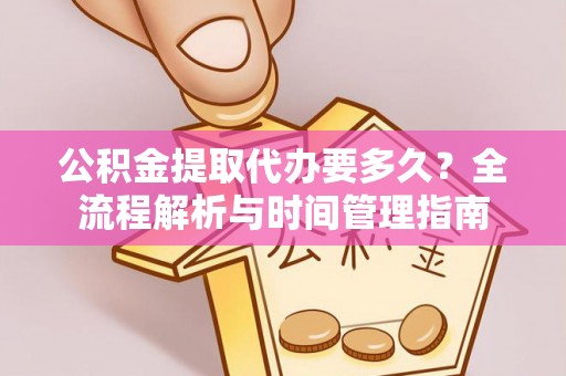 松滋公积金提取代办要多久？全流程解析与时间管理指南