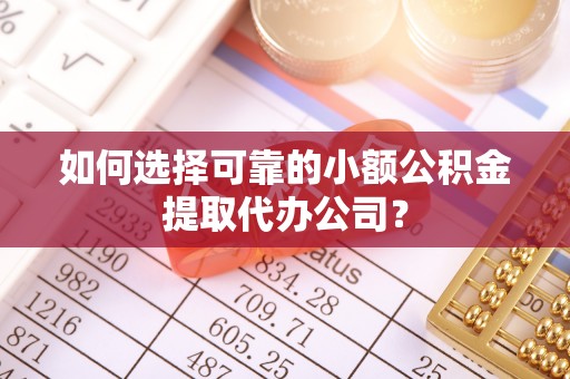 松滋如何选择可靠的小额公积金提取代办公司？