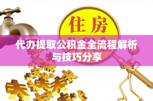 松滋代办提取公积金全流程解析与技巧分享