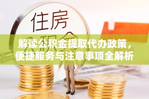 松滋解读公积金提取代办政策，便捷服务与注意事项全解析