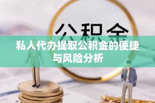 松滋私人代办提取公积金的便捷与风险分析