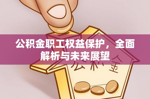 松滋公积金职工权益保护，全面解析与未来展望