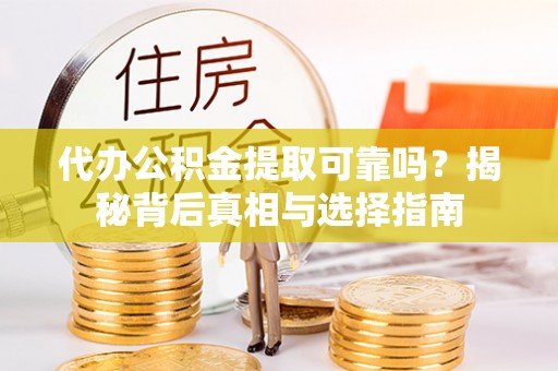 松滋代办公积金提取可靠吗？揭秘背后真相与选择指南