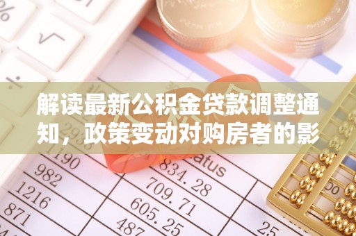 松滋解读最新公积金贷款调整通知，政策变动对购房者的影响