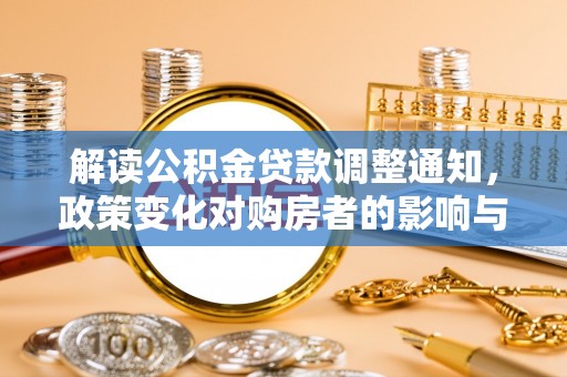 松滋解读公积金贷款调整通知，政策变化对购房者的影响与机遇