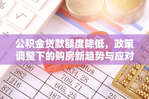 松滋公积金贷款额度降低，政策调整下的购房新趋势与应对策略