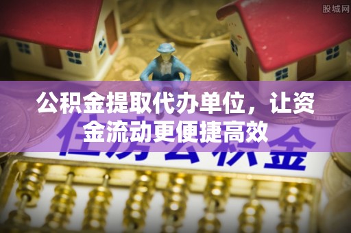 松滋公积金提取代办单位，让资金流动更便捷高效