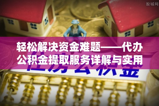 松滋轻松解决资金难题——代办公积金提取服务详解与实用指南