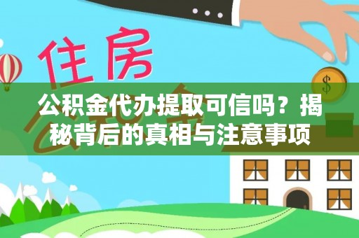 松滋公积金代办提取可信吗？揭秘背后的真相与注意事项