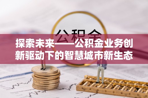 松滋探索未来——公积金业务创新驱动下的智慧城市新生态