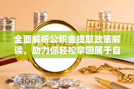 松滋全面解析公积金提取政策解读，助力你轻松拿回属于自己的钱