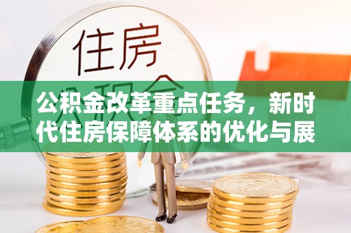 松滋公积金改革重点任务，新时代住房保障体系的优化与展望