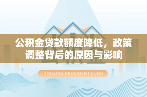 松滋公积金贷款额度降低，政策调整背后的原因与影响