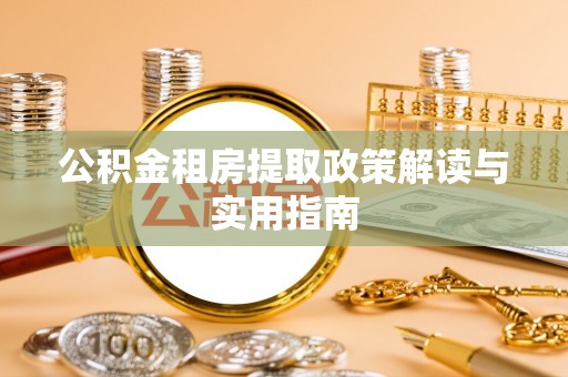 松滋公积金租房提取政策解读与实用指南
