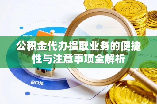 松滋公积金代办提取业务的便捷性与注意事项全解析
