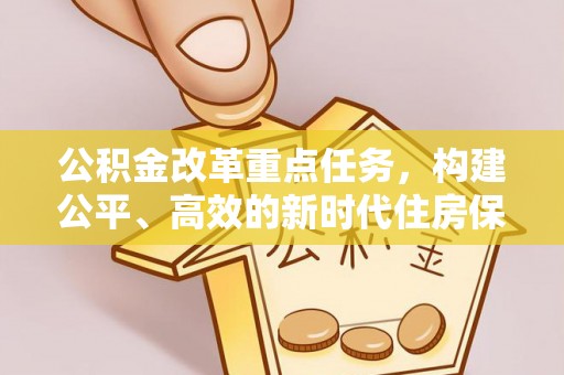 松滋公积金改革重点任务，构建公平、高效的新时代住房保障体系