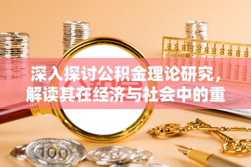 松滋深入探讨公积金理论研究，解读其在经济与社会中的重要角色