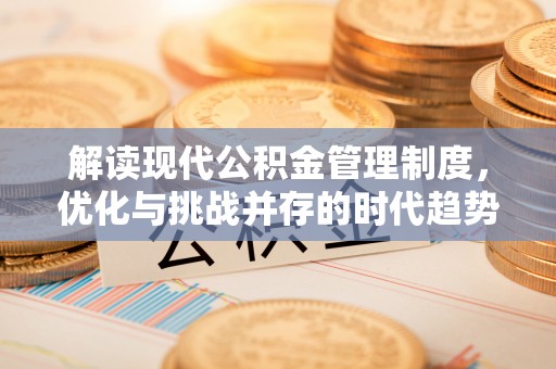 松滋解读现代公积金管理制度，优化与挑战并存的时代趋势