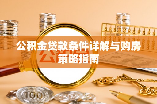松滋公积金贷款条件详解与购房策略指南