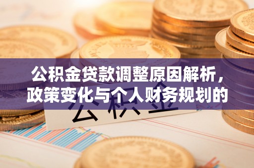 松滋公积金贷款调整原因解析，政策变化与个人财务规划的影响