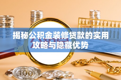 松滋揭秘公积金装修贷款的实用攻略与隐藏优势
