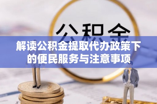 松滋解读公积金提取代办政策下的便民服务与注意事项