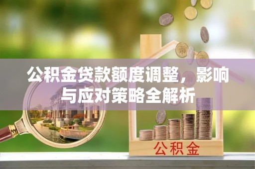 松滋公积金贷款额度调整，影响与应对策略全解析