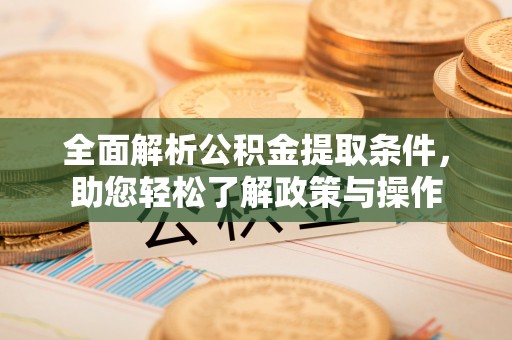 松滋全面解析公积金提取条件，助您轻松了解政策与操作