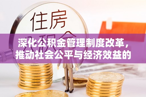 松滋深化公积金管理制度改革，推动社会公平与经济效益的双赢