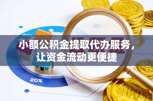 松滋小额公积金提取代办服务，让资金流动更便捷