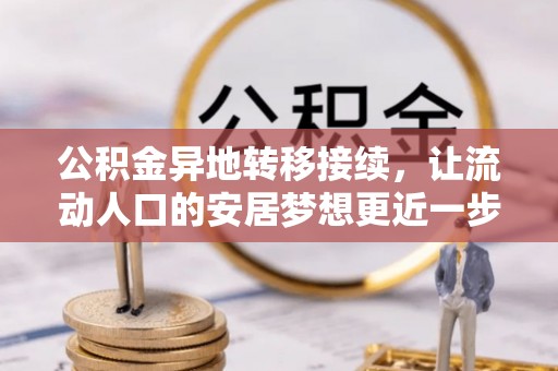 松滋公积金异地转移接续，让流动人口的安居梦想更近一步