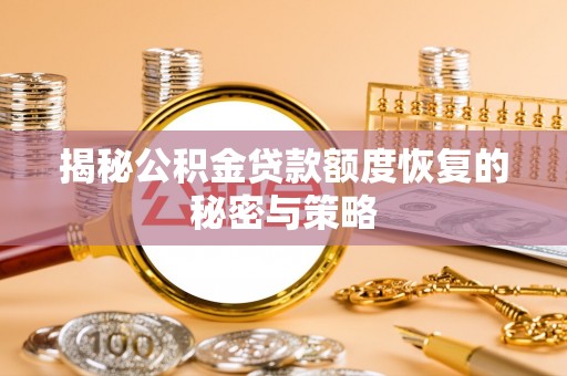 松滋揭秘公积金贷款额度恢复的秘密与策略