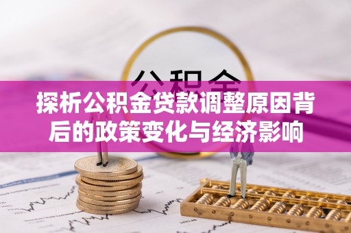 松滋探析公积金贷款调整原因背后的政策变化与经济影响