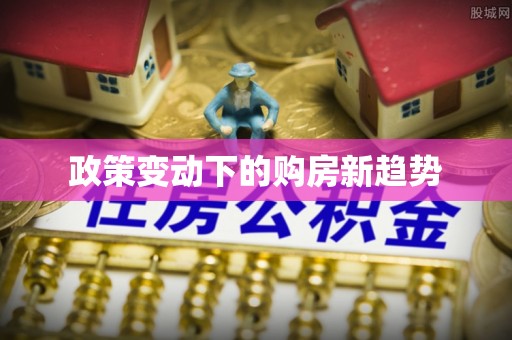 松滋政策变动下的购房新趋势