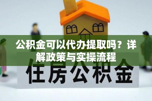 松滋公积金可以代办提取吗？详解政策与实操流程
